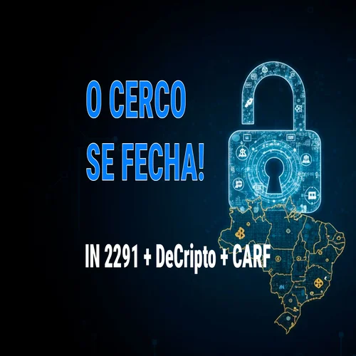 Fim da Era IN 1.888: A Nova DeCripto e a IN 2.291 Alinham o Brasil ao Padrão Global (CARF)